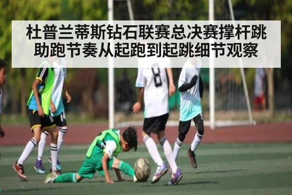 杜普兰蒂斯钻石联赛总决赛撑杆跳助跑节奏从起跑到起跳细节观察